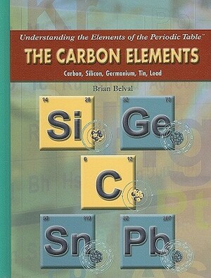 The Carbon Elements: Carbon, Silicon, Germanium, Tin, Lead by Brian Belval