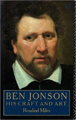 Ben Jonson, His Craft And Art by Rosalind Miles