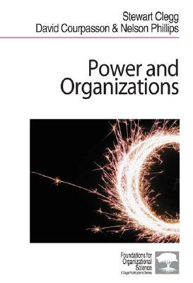 Power and Organizations by David Courpasson, Stewart R. Clegg, Nelson X. Phillips