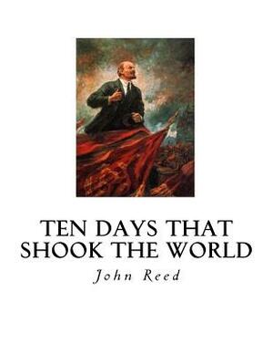 Ten Days That Shook the World by John Reed