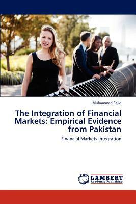 The Integration of Financial Markets: Empirical Evidence from Pakistan by Muhammad Sajid