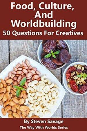 Food, Culture, and Worldbuilding: 50 Questions For Creatives by Steven Savage, Jessica McCormick