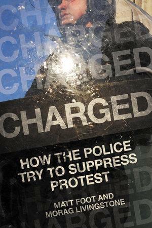 Charged: How the Police Try to Suppress Protest by Morag Livingstone, Matt Foot