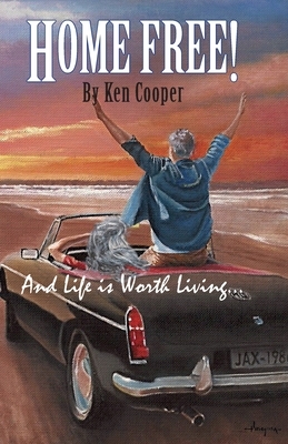 Home FREE!: And Life is Worth Living... by Ken Cooper