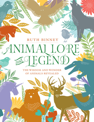 Animal Lore and Legend: The Wisdom and Wonder of Animals Revealed by Ruth Binney