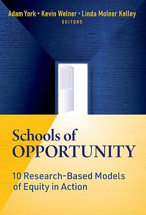 Schools of Opportunity: 10 Research-Based Models for Creating Equity by Linda Molner Kelley, Kevin Welner, Adam York