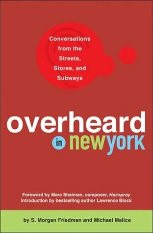 Overheard in New York: Conversations from the Streets, Stores, and Subways by S. Morgan Friedman, Lawrence Block, Marc Shaiman