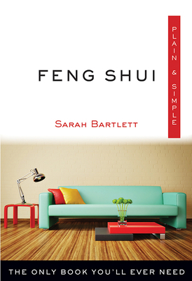 Feng Shui Plain & Simple: The Only Book You'll Ever Need by Sarah Bartlett