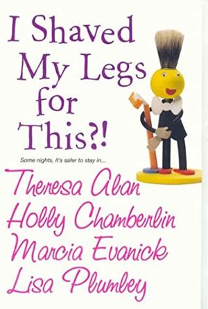 I Shaved My Legs For This?! by Holly Chamberlin, Marcia Evanick, Lisa Plumley