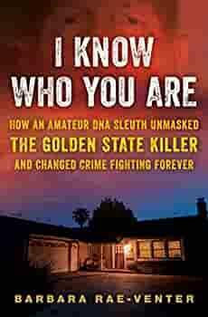 I Know Who You Are: How an Amateur DNA Sleuth Unmasked the Golden State Killer and Changed Crime Fighting Forever by Barbara Rae-Venter