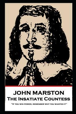 John Marston - The Insatiate Countess: 'If you win power, remember why you wanted it'' by John Marston