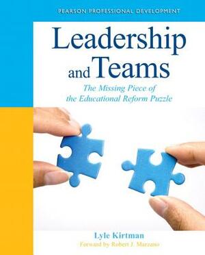 Leadership and Teams: The Missing Piece of the Educational Reform Puzzle by Lyle Kirtman