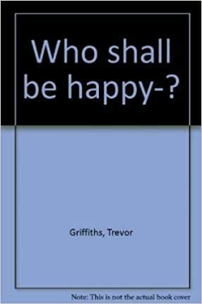 Who Shall be Happy ... ? by Trevor Griffiths