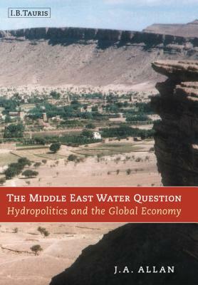 The Middle East Water Question: Hydropolitics and the Global Economy by Tony Allan