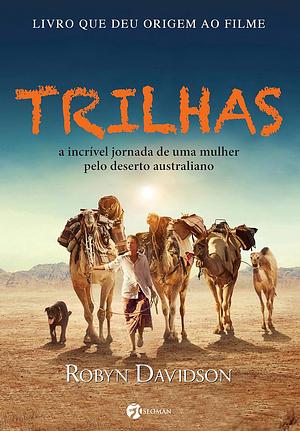 Trilhas: a incrível jornada de uma mulher pelo deserto australiano by Robyn Davidson