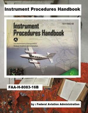 Instrument Procedures Handbook: Faa-H-8083-16b by Federal Aviation Administration