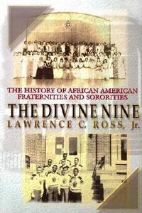 The Divine Nine: The History of African-American Fraternities and Sororities in America by Lawrence C. Ross