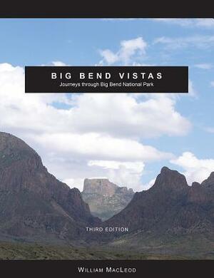 Big Bend Vistas: Journeys Through Big Bend National Park by William MacLeod