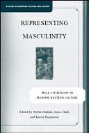 Representing Masculinity: Male Citizenship in Modern Western Culture by Karen Hagemann, S. Dudink, A. Clark