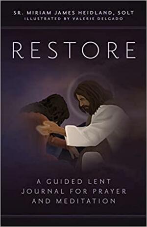 Restore: A Guided Lent Journal for Prayer and Meditation by Miriam James Heidland SOLT