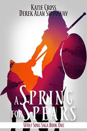 A Spring for Spears by Derek Alan Siddoway, Katie Cross