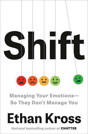 Shift: Managing Your Emotions -- So They Don't Manage You by Ethan Kross