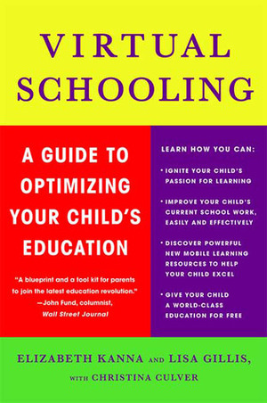 Virtual Schooling: A Guide to Optimizing Your Child's Education by Elizabeth Kanna, Lisa Gillis, Christina Culver