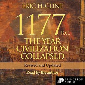 1177 B.C.: The Year Civilization Collapsed: Revised and Updated by Eric H. Cline