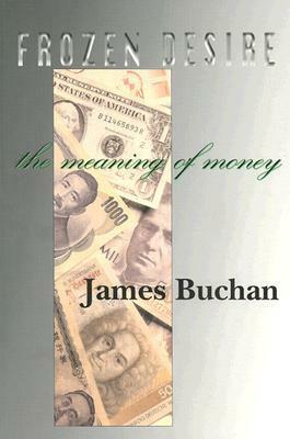 Frozen Desire: The Meaning of Money by James Buchan