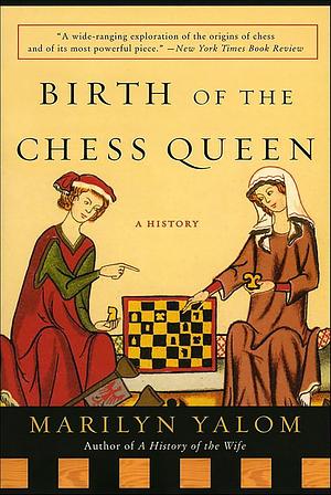 Birth of the Chess Queen : A History by Marilyn Yalom, Marilyn Yalom