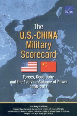 The U.S.-China Military Scorecard: Forces, Geography, and the Evolving Balance of Power, 1996-2017 by Forrest E. Morgan, Eric Heginbotham, Michael Nixon