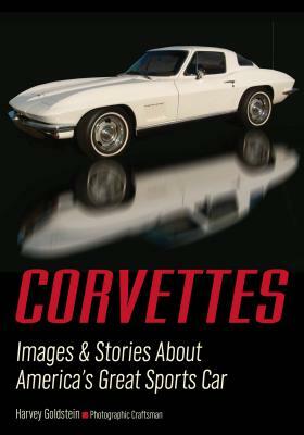 Corvettes: Images & Stories about America's Great Sports Car by Harvey Goldstein
