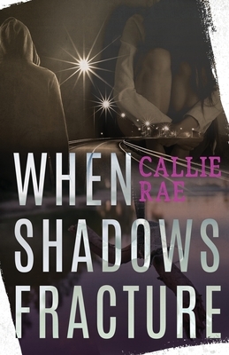 When Shadows Fracture by Callie Rae