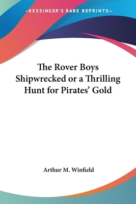 The Rover Boys Shipwrecked or a Thrilling Hunt for Pirates' Gold by Arthur M. Winfield