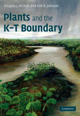 Plants and the K-T Boundary by Kirk R. Johnson, Douglas J. Nichols