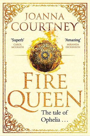 Fire Queen: Shakespeare's Ophelia As You've Never Seen Her Before ... by Joanna Courtney