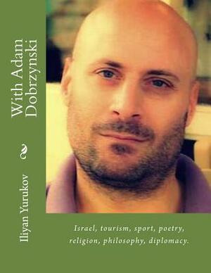 With Adam Dobrzynski: Israel, tourism, sport, poetry, religion, philosophy, diplomacy. by Fira J. Zavyalova, Nellya A. Yurukov, Iliyan P. Yurukov