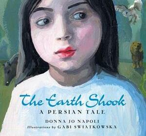 The Earth Shook: A Persian Tale by Gabi Swiatkowska, Donna Jo Napoli
