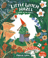 Little Witch Hazel: A Year in the Forest by Phoebe Wahl