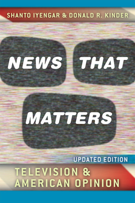 News That Matters: Television and American Opinion by Shanto Iyengar, Donald R. Kinder