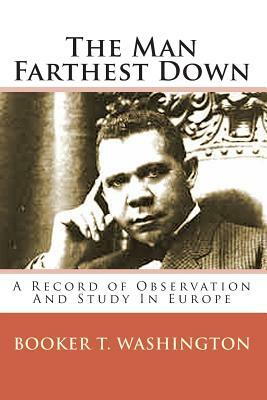 The Man Farthest Down: A Record of Observation And Study In Europe by Booker T. Washington