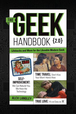 The Geek Handbook 2.0: More Practical Skills and Advice for the Likeable Modern Geek by Alex Langley