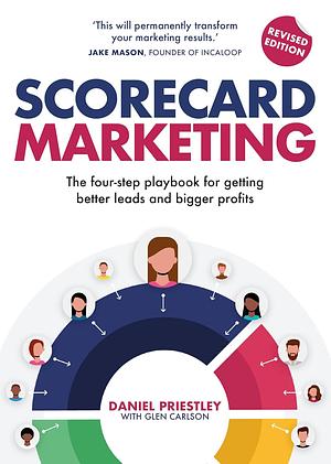 Scorecard Marketing: The four-step playbook for getting better leads and bigger profits by Daniel Priestley