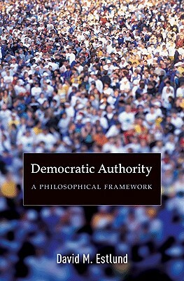 Democratic Authority: A Philosophical Framework by David Estlund