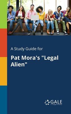 A Study Guide for Pat Mora's "Legal Alien" by Cengage Learning Gale