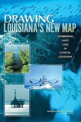 Drawing Louisiana's New Map: Addressing Land Loss in Coastal Louisiana by Division on Earth and Life Studies, Ocean Studies Board, National Research Council