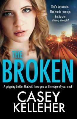 The Broken: A gripping thriller that will have you on the edge of your seat by Casey Kelleher