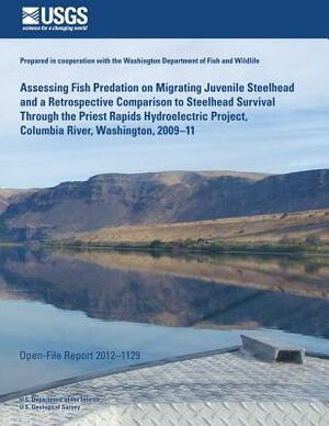 Assessing Fish Predation on Migrating Juvenile Steelhead and a Retrospective Comparison to Steelhead Survival Through the Priest Rapids Hydroelectric by U. S. Department of the Interior