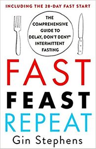 Fast. Feast. Repeat.: The Comprehensive Guide to Delay, Don't Deny® Intermittent Fasting--Including the 28-Day FAST Start by Gin Stephens