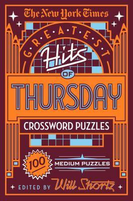 The New York Times Greatest Hits of Thursday Crossword Puzzles: 100 Medium Puzzles by Will Shortz, The New York Times